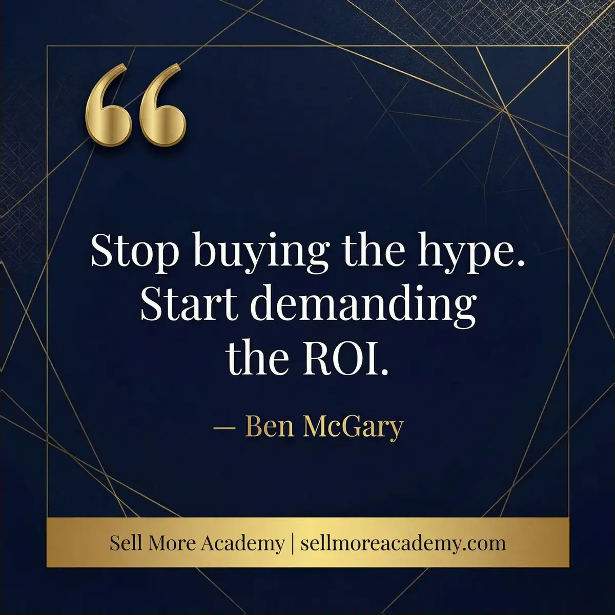 Quote card: Stop buying the hype. Start demanding the ROI. — Ben McGary
